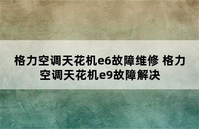 格力空调天花机e6故障维修 格力空调天花机e9故障解决